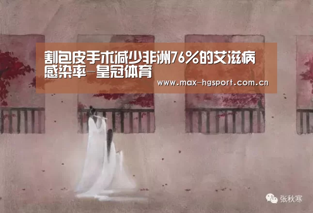割包皮手术减少非洲76%的艾滋病感染率-皇冠体育(图1) 皇冠娱乐
